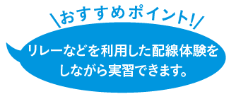 リレーなどを利用した配線体験をしながら実習できます。